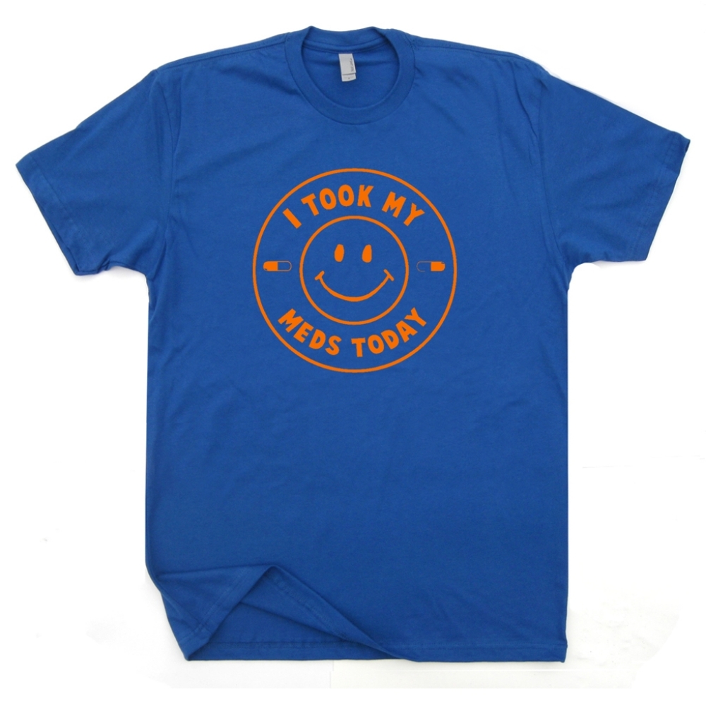 I took my meds tshirt all sizes up to 4XL